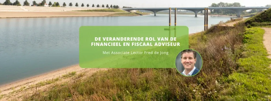 Associate Lector Fred de Jong over de veranderende rol van de financieel en fiscaal adviseur